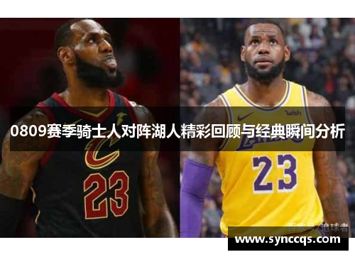 0809赛季骑士人对阵湖人精彩回顾与经典瞬间分析